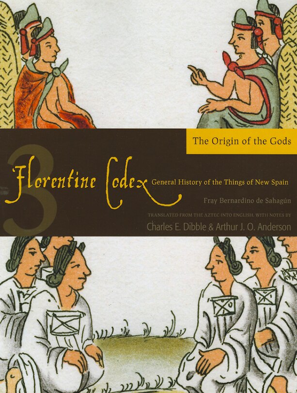 Florentine Codex: Book 3: Book 3: The Origin of the Gods