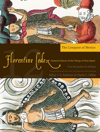 Florentine Codex: Book 12: Book 12: The Conquest of Mexico