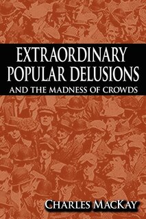 Front cover_Extraordinary Popular Delusions and the Madness of Crowds