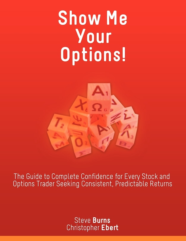 Front cover_Show Me Your Options! The Guide To Complete Confidence For Every Stock And Options Trader Seeking Consistent, Predictable Returns