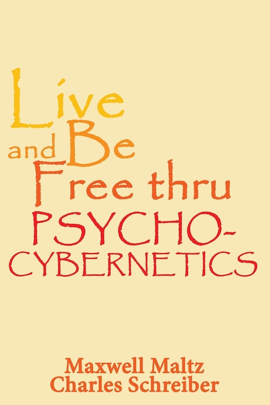 Couverture_Live and Be Free Thru Psycho-Cybernetics