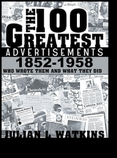 The 100 Greatest Advertisements 1852-1958: Who Wrote Them And What They Did