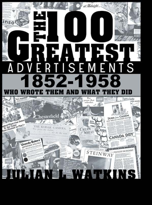 The 100 Greatest Advertisements 1852-1958: Who Wrote Them And What They Did