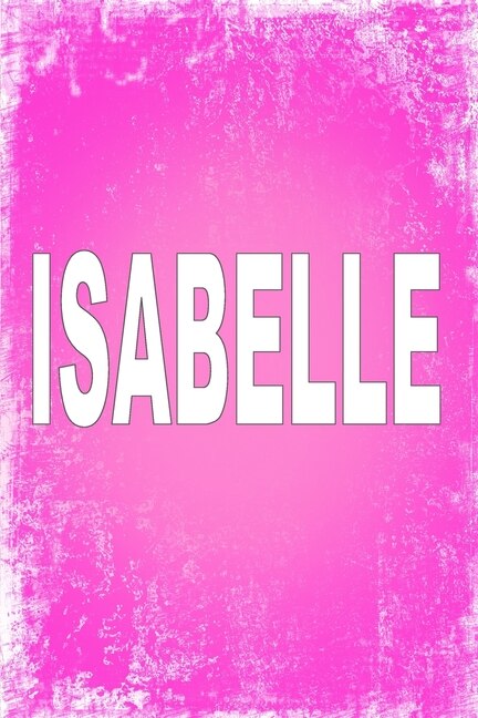 Isabelle: 100 Pages 6 X 9 Personalized Name On Journal Notebook