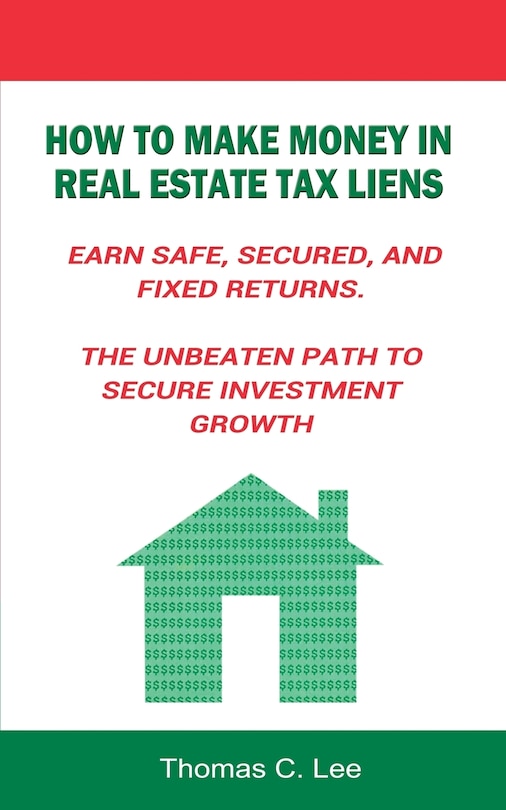 Couverture_How To Make Money In Real Estate Tax Liens Earn Safe, Secured, And Fixed Returns . The Unbeaten Path To Secure Investment Growth