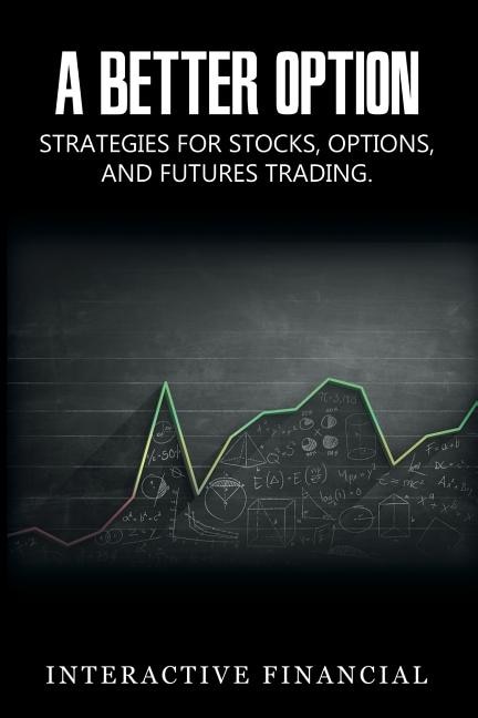 A Better Option: Strategies for Stocks, Options, and Futures Trading