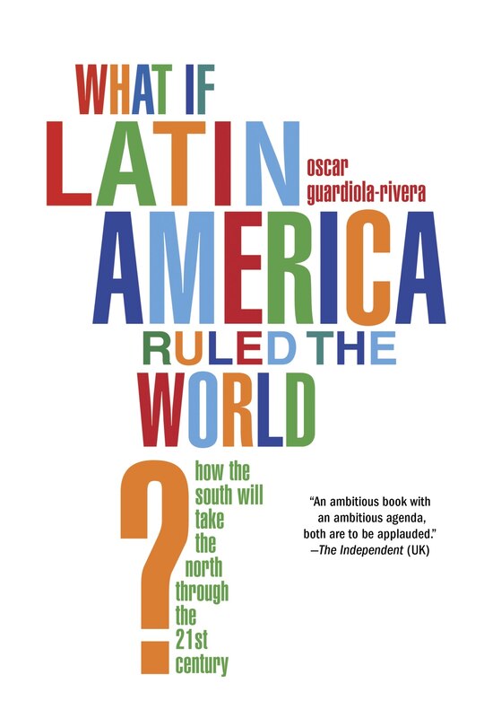 What If Latin America Ruled The World?: How The South Will Take The North Through The 21st Century