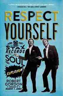 Respect Yourself: Stax Records And The Soul Explosion by Robert Gordon