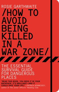 How To Avoid Being Killed In A War Zone: The Essential Survival Guide For Dangerous Places