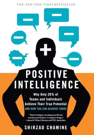 Positive Intelligence: Positive Intelligence: Why Only 20% of Teams and Individuals Achieve Their True Potential AND HOW Y