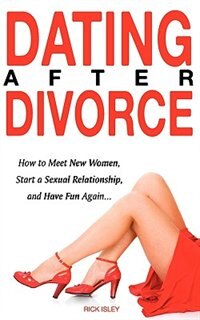Couverture_Dating After Divorce - How to Meet New Women, Start a Sexual Relationship, and Have Fun Again...