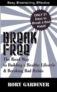 Break Free: The Road Map To Building A Healthy Lifestyle & Breaking Bad Habits