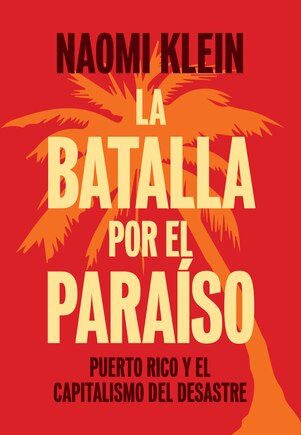 La Batalla Por El Paraiso: Puerto Rico Y El Capitalismo Del Desastre
