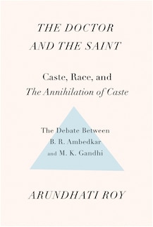 The Doctor And The Saint: Caste, Race, And Annihilation Of Caste, The Debate Between B.r. Ambedkar And M.k. Gandhi