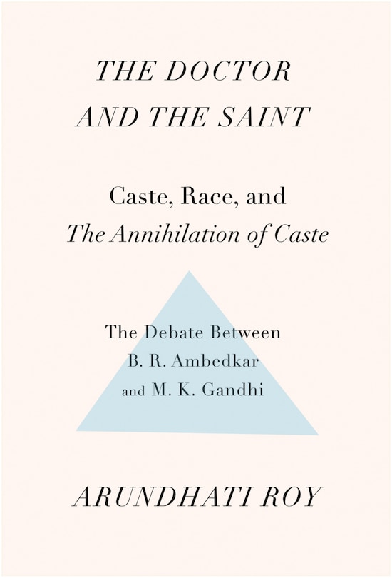 The Doctor And The Saint: Caste, Race, And Annihilation Of Caste, The Debate Between B.r. Ambedkar And M.k. Gandhi