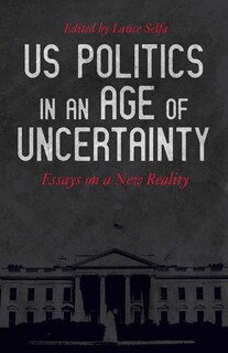 Front cover_Us Politics In An Age Of Uncertainty