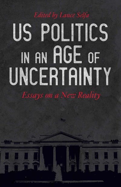 Front cover_Us Politics In An Age Of Uncertainty