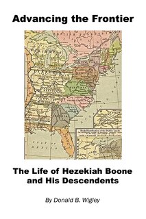 Advancing the Frontier - The Life of Hezekiah Boone and His Descendents