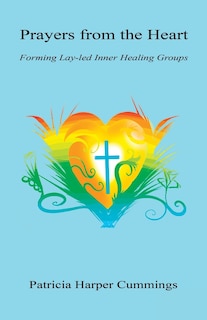 Front cover_Prayers from the Heart - Forming Lay-Led Inner Healing Groups