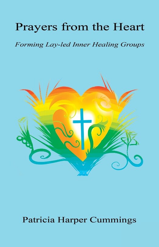 Front cover_Prayers from the Heart - Forming Lay-Led Inner Healing Groups