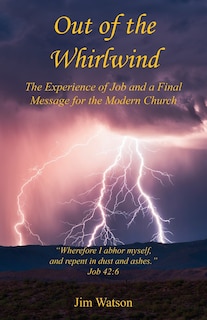 Out of the Whirlwind - The Experience of Job and a Final Message for the Modern Church