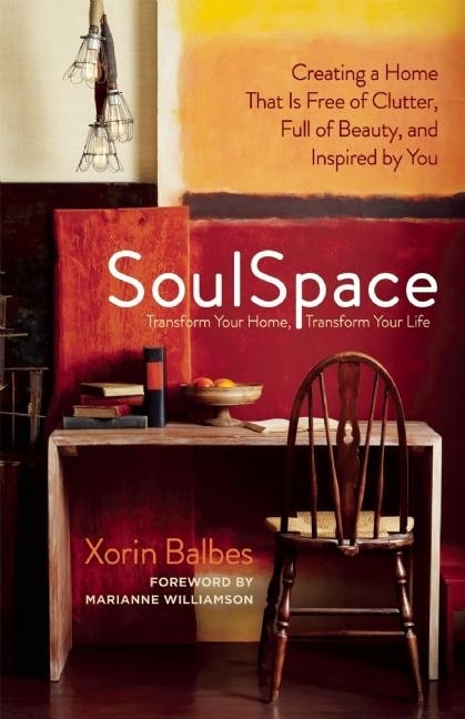 SoulSpace: Transform Your Home, Transform Your Life - Creating a Home That Is Free of Clutter, Full of Beauty, and Inspired by You