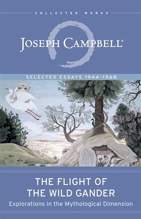 The Flight of the Wild Gander: Explorations in the Mythological Dimension - Selected Essays 1944-1968