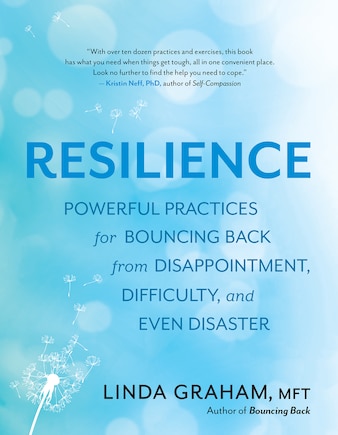 Resilience: Powerful Practices For Bouncing Back From Disappointment, Difficulty, And Even Disaster