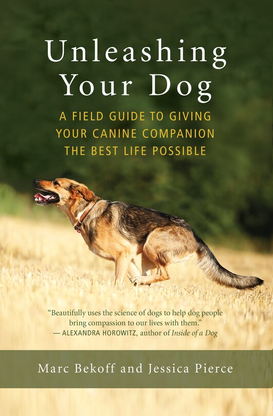 Unleashing Your Dog: A Field Guide To Giving Your Canine Companion The Best Life Possible