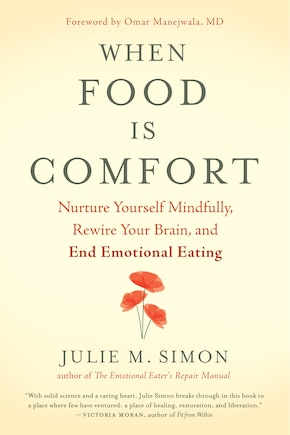 When Food Is Comfort: Nurture Yourself Mindfully, Rewire Your Brain, And End Emotional Eating