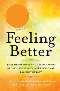 Feeling Better: Beat Depression And Improve Your Relationships With Interpersonal Psychotherapy by Cindy Goodman Stulberg