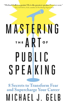 Mastering The Art Of Public Speaking: 8 Secrets To Transform Fear And Supercharge Your Career