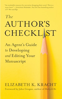 The Author's Checklist: An Agent's Guide To Developing And Editing Your Manuscript