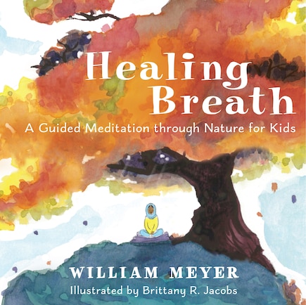 Healing Breath: A Guided Meditation Through Nature For Kids