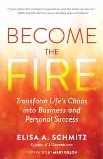 Become the Fire: Transform Life's Chaos into Business and Personal Success by Elisa Schmitz
