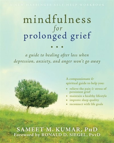 Mindfulness for Prolonged Grief: A Guide to Healing after Loss When Depression, Anxiety, and Anger Won't Go Away