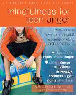 Mindfulness for Teen Anger: A Workbook to Overcome Anger and Aggression Using MBSR and DBT Skills by Mark C. Purcell