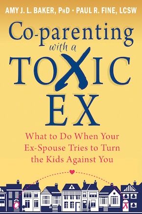 Co-parenting with a Toxic Ex: What to Do When Your Ex-Spouse Tries to Turn the Kids Against You