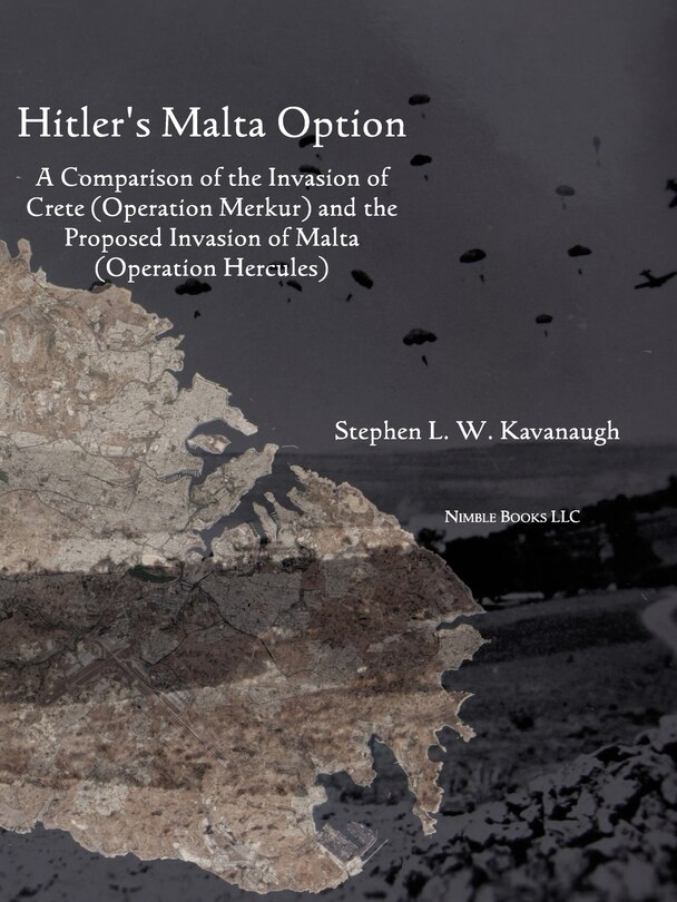 Hitler's Malta Option: A Comparison of the Invasion of Crete (Operation Merkur) and the Proposed Invasion of Malta (Operation Hercules)