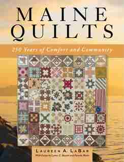 Maine Quilts: 250 Years Of Comfort And Community by Laureen Labar