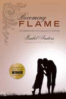Becoming Flame: Uncommon Mother-Daughter Wisdom by Isabel Anders