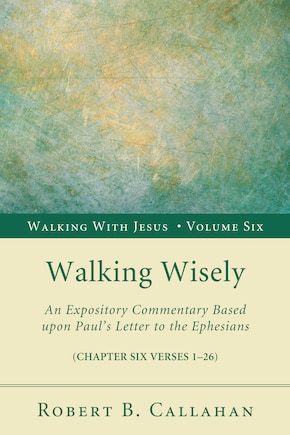 Walking Wisely: An Expository Commentary Based Upon Paul's Letter to the Ephesians