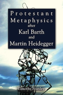Front cover_Protestant Metaphysics after Karl Barth and Martin Heidegger