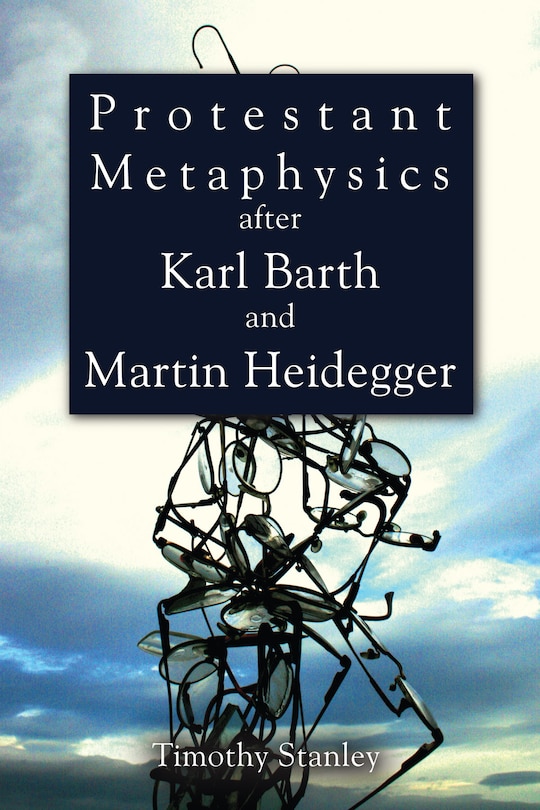 Front cover_Protestant Metaphysics after Karl Barth and Martin Heidegger