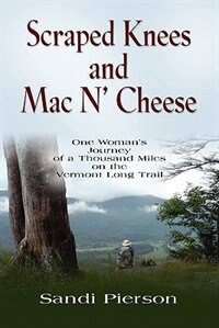 Scraped Knees And Mac N' Cheese: One Woman's Journey Of A Thousand Miles On The Vermont Long Trail
