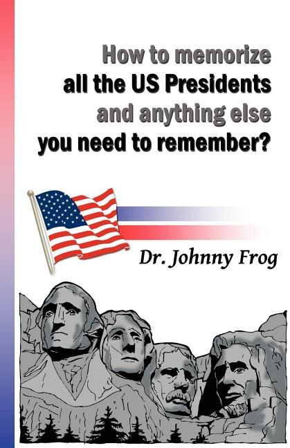 Front cover_How To Memorize All The U.s. Presidents And Anything Else You Need To Remember?