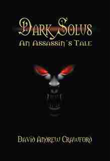Dark Solus: An Assassin's Tale by David Andrew Crawford
