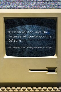 Front cover_William Gibson And The Future Of Contemporary Culture