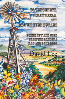Front cover_Bluebonnets, Firewheels, And Brown-eyed Susans, Or, Poems New And Used From The Bandera Rag And Bone Shop