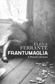 Frantumaglia: A Writer's Journey by Elena Ferrante
